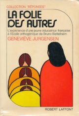 La folies des autres. L'expérience d'une jeune éducatrice française à l'école orithogénique de Bruno Bettelheim