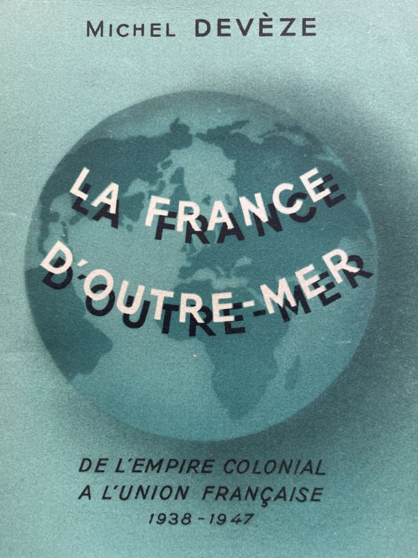 La France d'outre-mer. De l'empire colonial à l'union française 1938 - 1947.