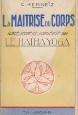 La maitrise du corps. Santé, jeunesse, longévité par le Hatha Yoga