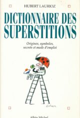 Dictionnaire des superstitions. Origines, Sympboles, secrets et mode d'emploi