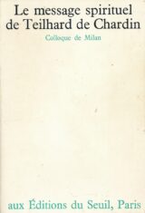 Le message spirituel de Teilhard de Chardin. Colloque de Milan