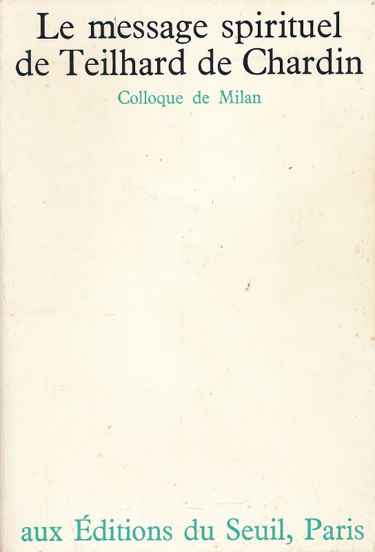Le message spirituel de Teilhard de Chardin. Colloque de Milan