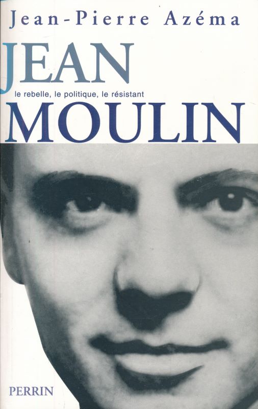 Jean Moulin. Le politique, le rebelle, le résistant