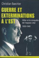Guerre et exterminations à l'est. Hitler et la conquête de l'espace vital 1933 - 1945