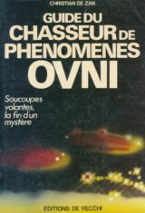 Guide du chasseur de phénoménes Ovni. Soucoupes vlantes, la fin d'un mystère