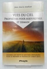 Vues du ciel. Prophéties pour aujourd'hui et demain données aux saints et aux ames privilégiées pour se préparer au retour du Christ Jésus