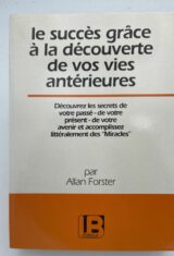 Le succès grâce à vos vies antérieures. Découvrez les secrets de votre passé - de votre présent - de votre avenir et accomplissez littéralement des "miracles"