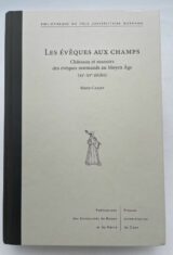Les Evêques aux champs. Châteaux et manoirs des évêques normands au Moyen Âge. XIe - XVe siècle