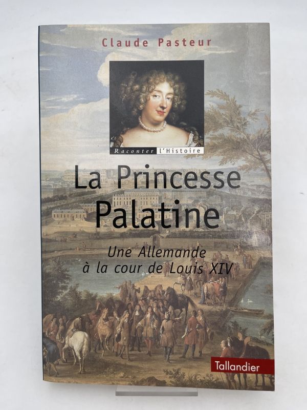 La Princesse Palatine. Une Allemande à la cour de Louis XIV