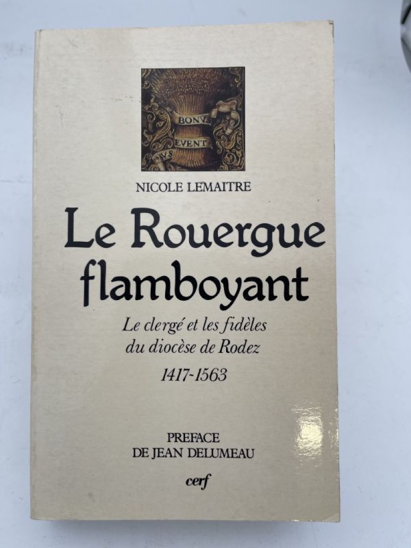 Le Rouergue flamboyant. Le Clergé et les fidèles du diocèse de Rodez. 1417 - 1563