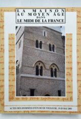 La maison au Moyen Age dans le Midi de la France. Actes des journées d'étude de Toulouse, 19-20 mai 2001